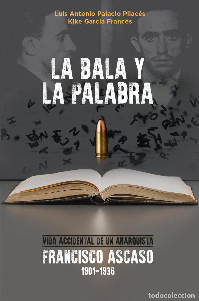 Libros: LA BALA Y LA PALABRA: FRANCISCO ASCASO (1901-1936). - GARCIA FRANCES, KIKE
