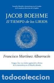 Libros: JACOB BOEHME EL TIEMPO DE LOS LIRIOS - MARTINEZ ALBARRACIN, FRANCISCO