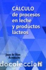 books: CALCULO DE PROCESOS EN LECHE Y PRODUCTOS LACTEOS - ALRARADO, JUAN DE DIOS