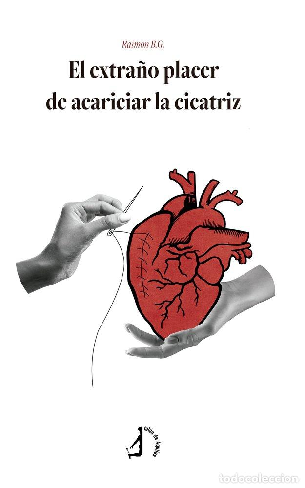 Libros: EL EXTRA&Ntilde;O PLACER DE ACARICIAR LA CICATRIZ - B G, RAIMON