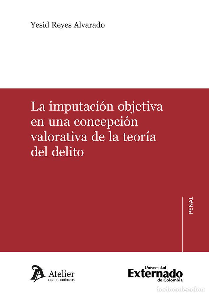 books: LA IMPUTACION OBJETIVA EN UNA CONCEPCION VALORATIVA DE LA T - REYES ALVARADO, YESID