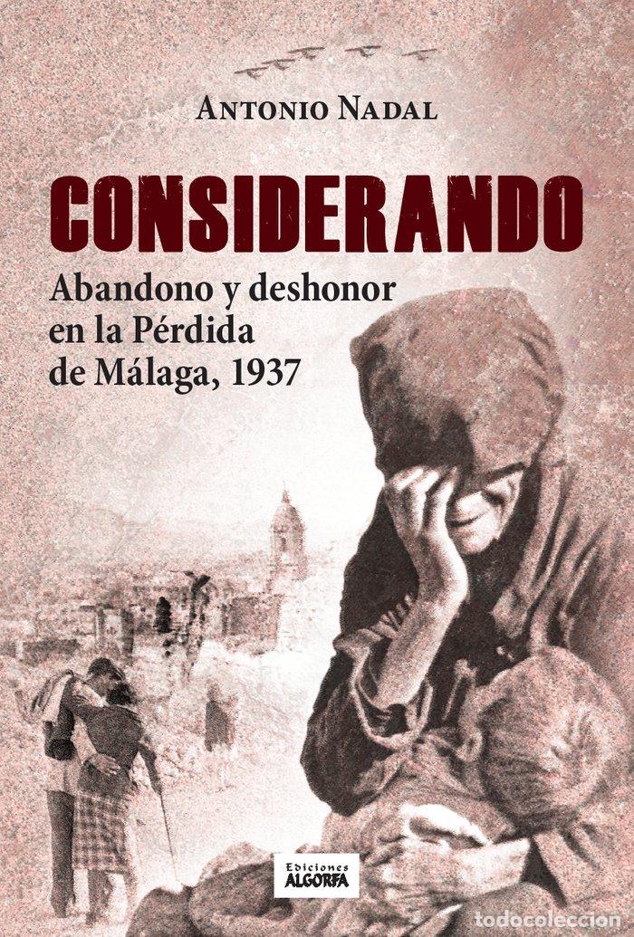 Libri: CONSIDERANDO ABANDONO Y DESHONOR PERDIDA DE MALAGA 1937 - NADAL SANCHEZ, ANTONIO