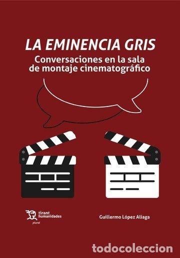Libros: LA EMINENCIA GRIS CONVERSACIONES EN LA SALA MONTAJE CINEMAT - GUILLERMO LOPEZ ALIAGA