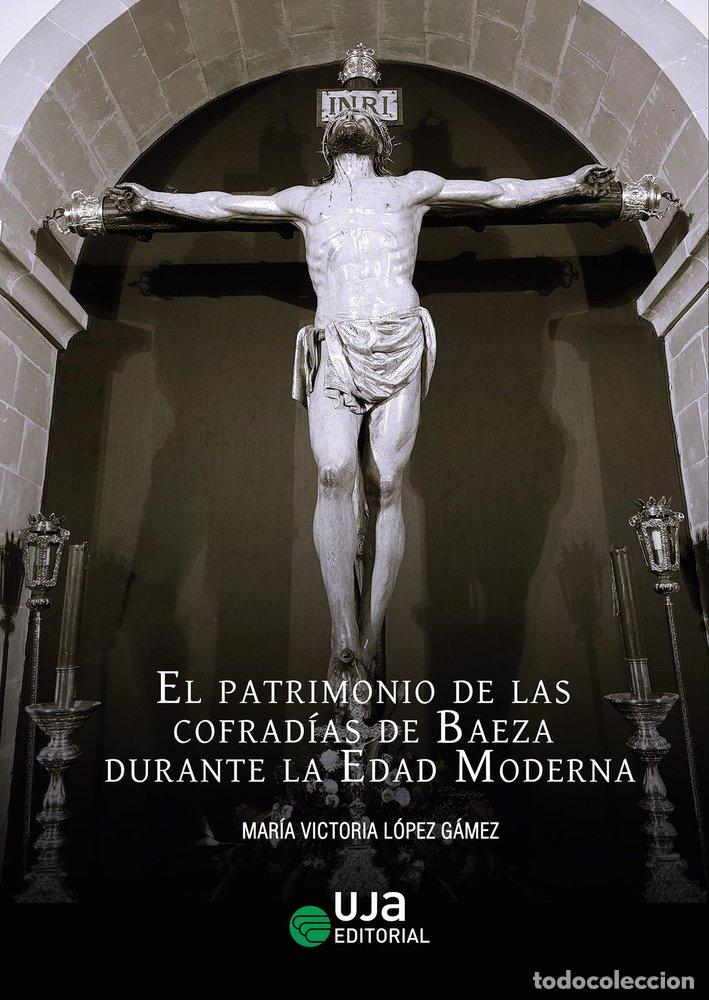Libros: EL PATRIMONIO DE LAS COFRADIAS DE BAEZA DURANTE LA EDAD MODE - LOPEZ GAMEZ, M&ordf; VICTORIA