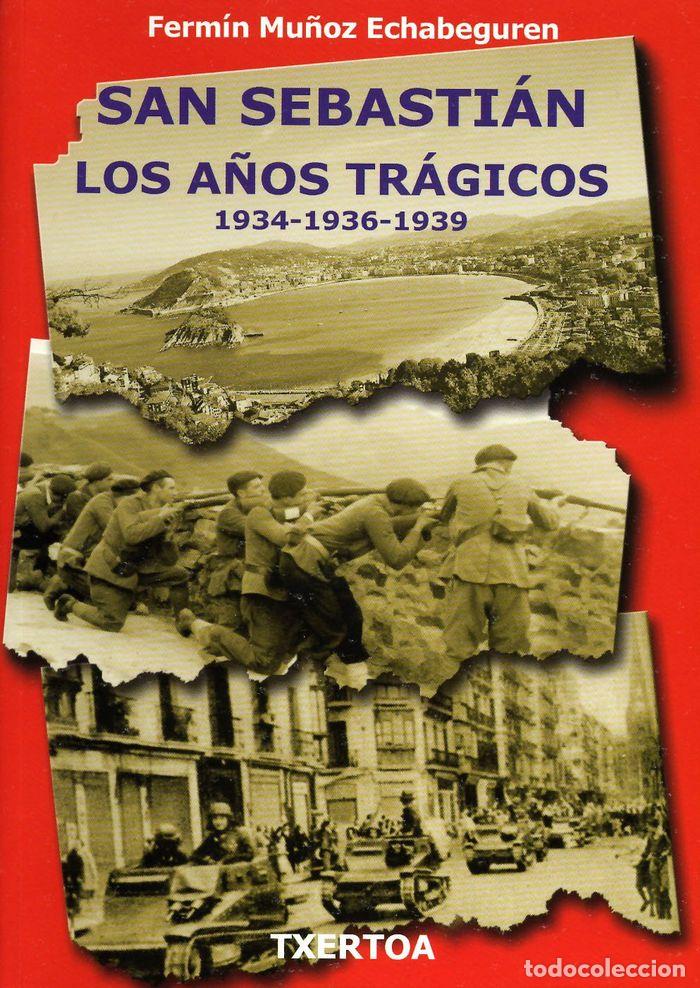 Libros: SAN SEBASTIAN. LOS A&Ntilde;OS TRAGICOS 1934-1936-1939 - MU&Ntilde;OZ ECHABEGUREN, FERMIN
