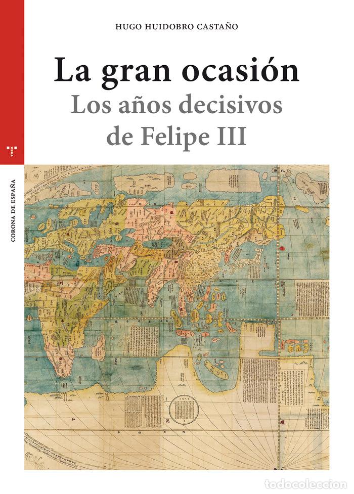 Libros: LA GRAN OCASION LOS A&Ntilde;OS DECISIVOS DE FELIPE III - HUIDOBRO CASTA&Ntilde;O, HUGO