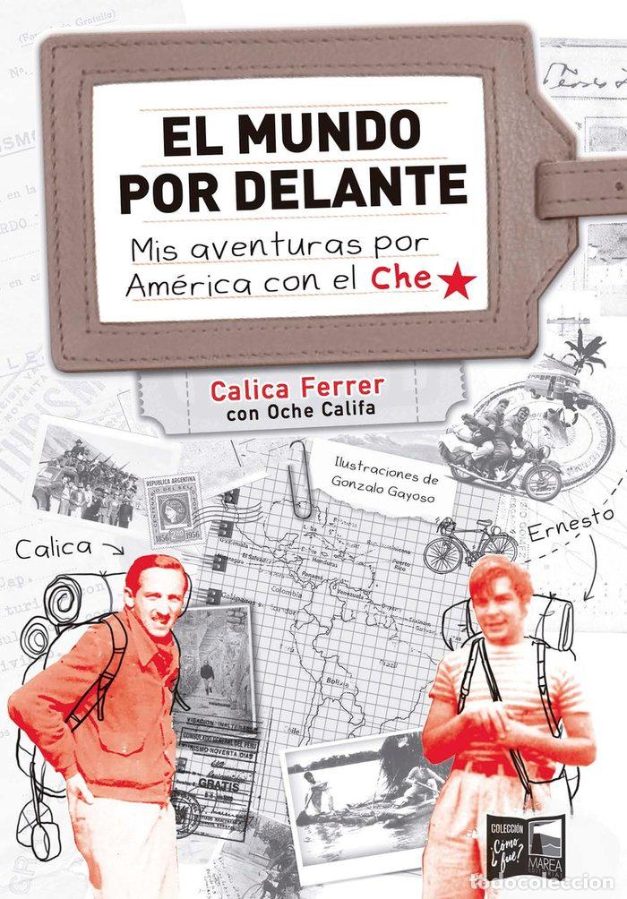 Libros: MUNDO POR DELANTE MIS AVENTURAS POR AMERICA CON EL CHE,EL - FERRER ZORRILLA, CARLOS CALICA