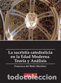 Libros: SACRISTIA CATEDRALICIA EN LA EDAD MODERNA. TEORIA Y ANALISIS - DEL BA&Ntilde;O MARTINEZ, FRANCISCA