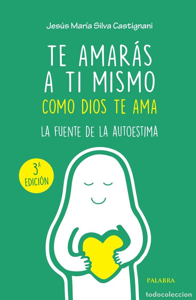 Libros: TE AMARAS A TI MISMO COMO DIOS TE AMA - SILVA CASTIGNANI, JESUS MARIA