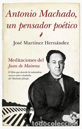 Libros: ANTONIO MACHADO, UN PENSADOR PO&Egrave;TICO - Mart&iacute;nez Hern&aacute;ndez, Jos&eacute;