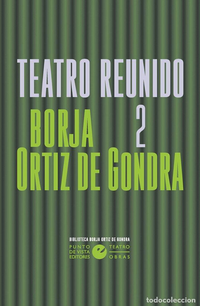 Libros: TEATRO REUNIDO 2 - ORTIZ DE GONDRA, BORJA