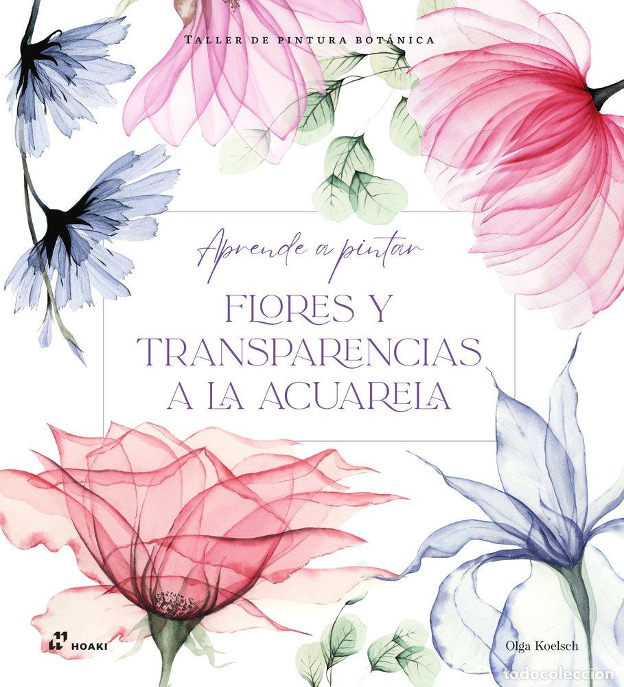 Livros: APRENDE A PINTAR FLORES Y TRANSPARENCIAS A LA ACUARELA - KOELSCH, OLGA