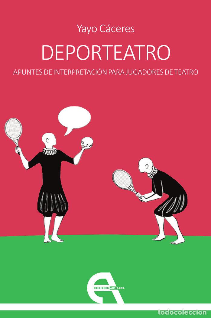 Libros: DEPORTEATRO. APUNTES DE INTERPRETACION PARA JUGADORES DE TEA - CACERES, YAYO