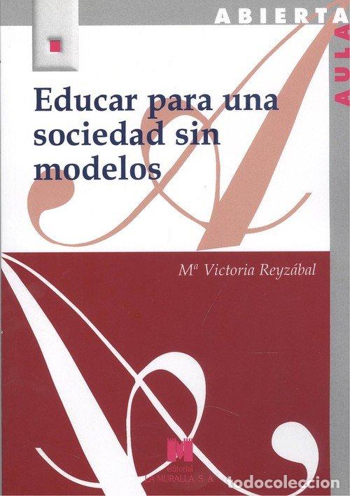 Libros: EDUCAR PARA UNA SOCIEDAD SIN MODELOS - REYZABAL, MARIA VICTORIA