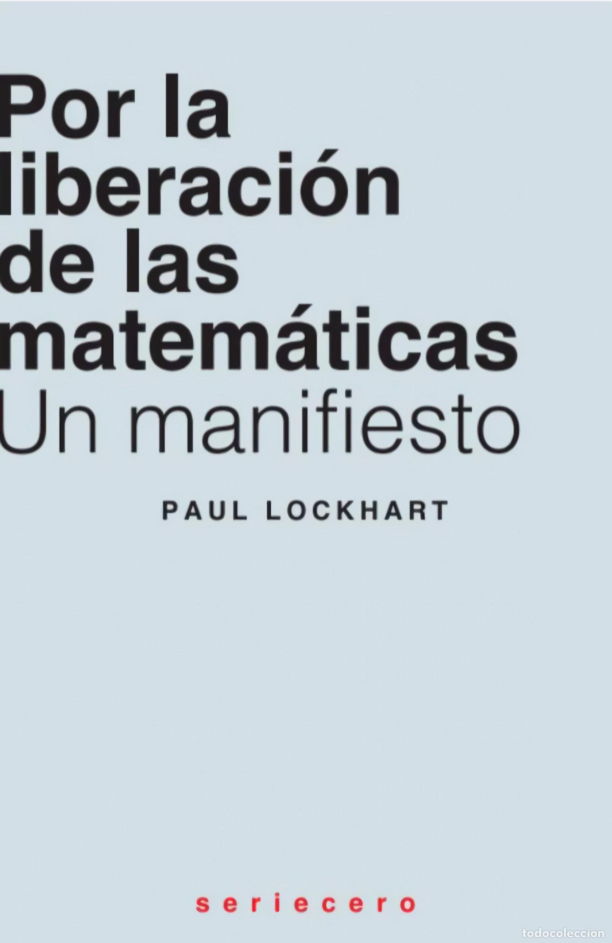 Libros: POR LA LIBERACI&Oacute;N DE LAS MATEM&Aacute;TICAS - Lockhart, Paul