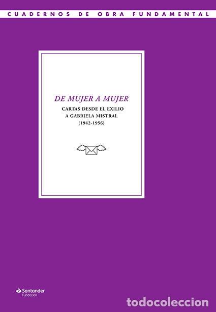 Libri: DE MUJER A MUJER CARTAS DESDE EL EXILIO A GABRIELA MISTRAL - MONTIEL RAYO, FRANCISCA