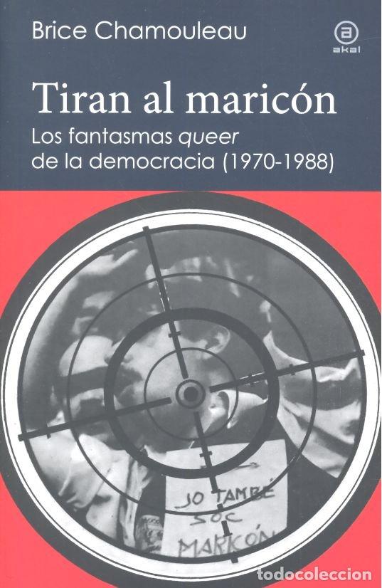 Libros: TIRAN AL MARICON LOS FANTASMAS QUEER DE LA DEMOCRACIA - CHAMOULEAU DE MATHA, BRICE
