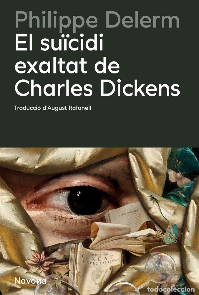 Libros: EL SUICIDI EXALTAT DE CHARLES DICKENS - PHILIPPE DELERM