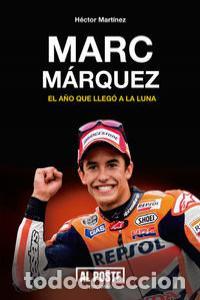Libros: MARC MARQUEZ EL A&Ntilde;O QUE LLEGO A LA LUNA - MARTINEZ, HECTOR