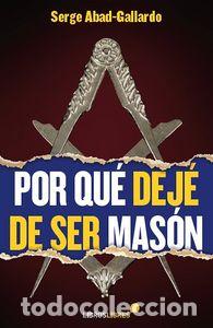 Livros: POR QUE DEJE DE SER MASON - ABAD GALLARDO, SERGE