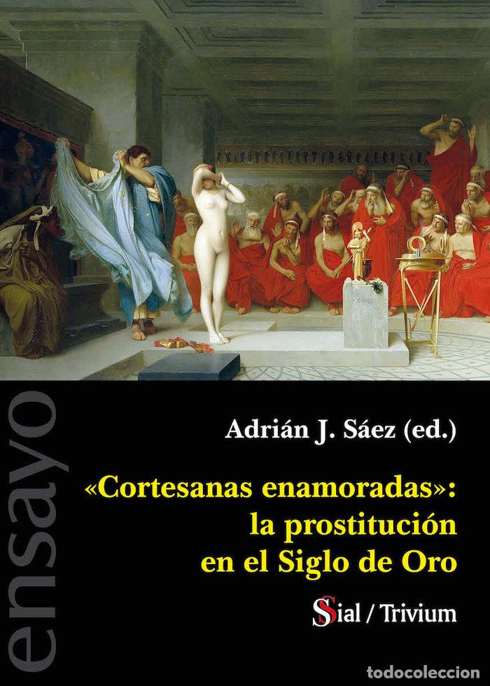 Libri: CORTESANAS ENAMORADAS LA PROSTITUCION EN EL SIGLO DE ORO - SAEZ, ADRIAN J