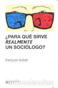 Libros: PARA QUE SIRVE REALMENTE UN SOCIOLOGO - DUBET, FRAN&Ccedil;OIS