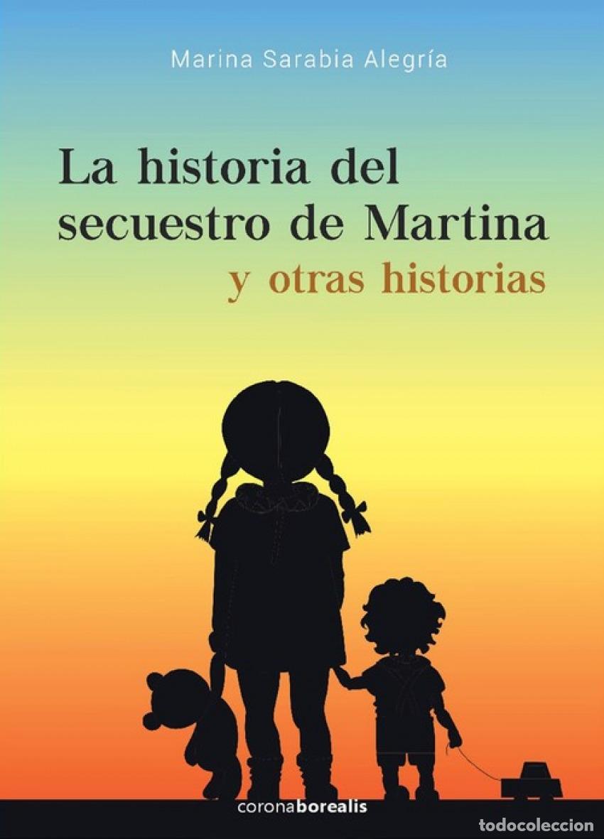 Libros: HISTORIA DEL SECUESTRO DE MARTINA Y OTRAS HISTORIAS - Sarabia Alegria, Marina