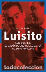 Libros: LUISITO LUIS SUAREZ EL BALON DE ORO - CARRASCO, GIL