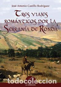 Libros: TRES VIAJES ROMANTICOS POR LA SERRANIA DE RONDA - CASTILLO RODRIGUEZ, JOSE ANTONIO