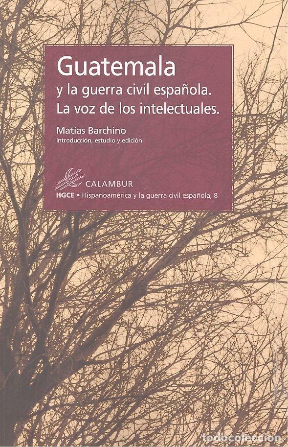Livros: GUATEMALA Y LA GUERRA CIVIL ESPA&Ntilde;OLA LA VOZ DE LOS INTELECT - BARCHINO, MATIAS