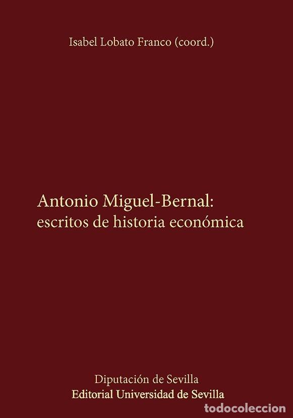 Livros: ANTONIO MIGUEL BERNAL ESCRITOS DE HISTORIA ECONOMICA - LOBATO FRANCO, ISABEL