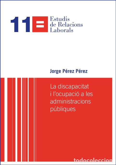 Libros: LA DISCAPACITAT I L'OCUPACIO A LES ADMINISTRACIONS PUBLIQUES - PEREZ PEREZ, JORGE
