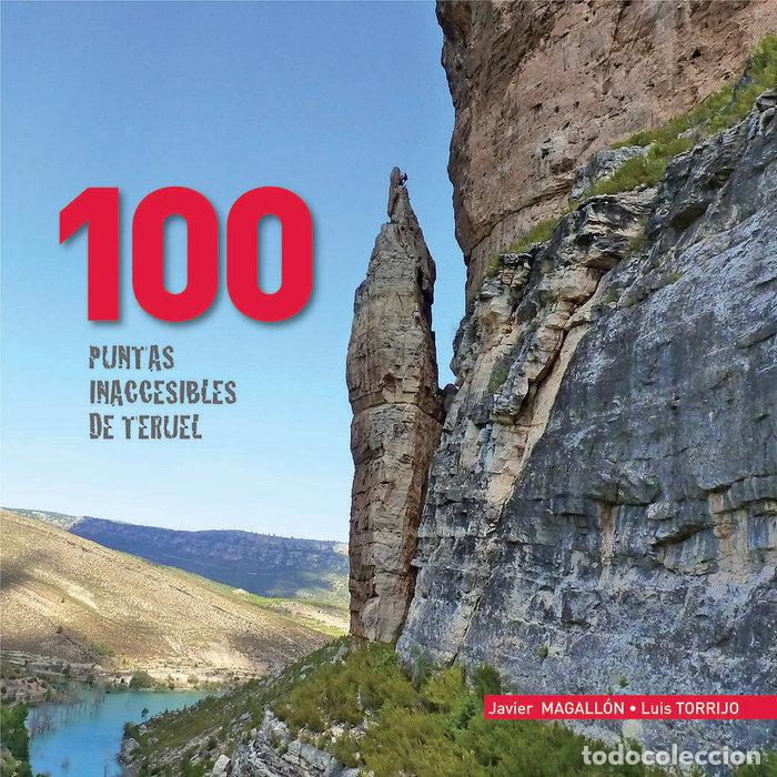 Libros: 100 PUNTAS INACCESIBLES DE TERUEL - MAGALLON Y TORRIJO, JAVIER Y LUIS