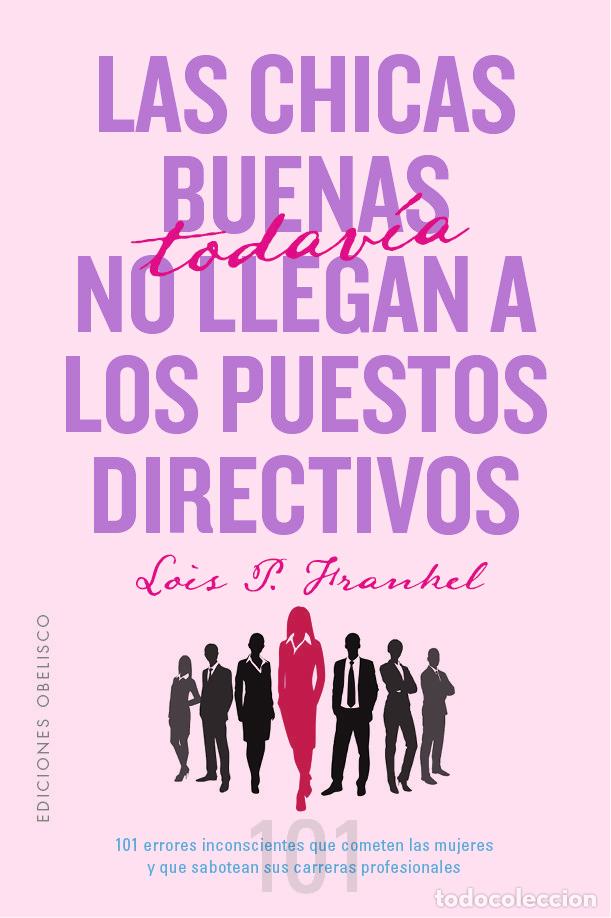 Libros: LAS CHICAS BUENAS TODAVIA NO LLEGAN A LOS PUESTOS DIRECTIVOS - FRANKEL PH.D, LOIS P