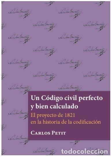 Livres: UN CODIGO CIVIL PERFECTO Y BIEN CALCULADO - PETIT, CARLOS