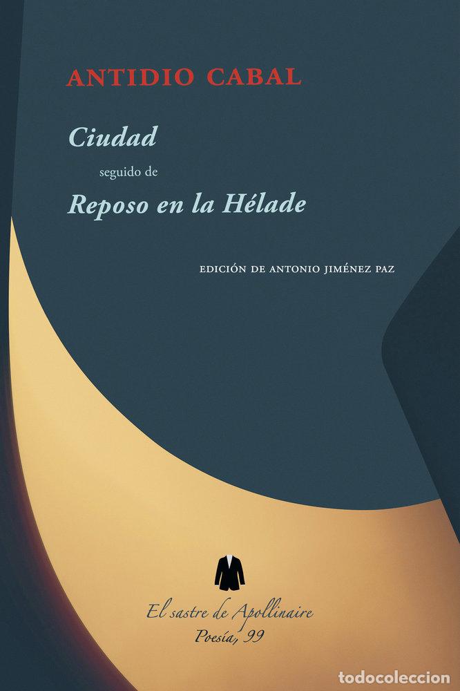 Libri: CIUDAD SEGUIDO DE REPOSO EN LA HELADE - CABAL, ANTIDIO