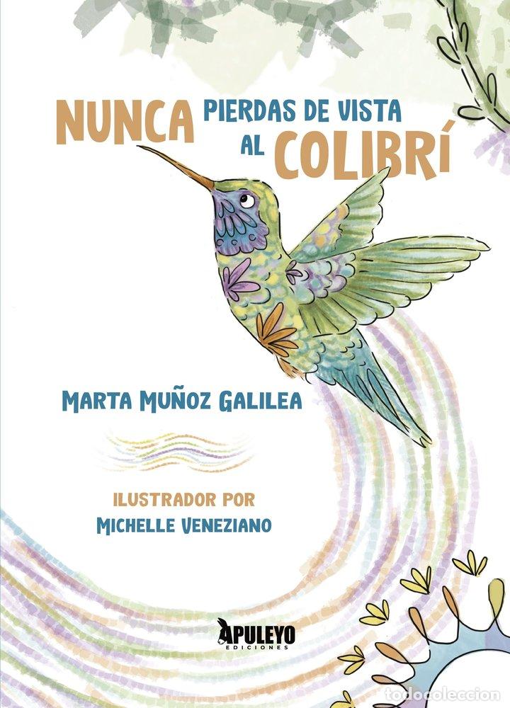 Libros: NUNCA PIERDAS DE VISTA AL COLIBRI - MU&Ntilde;OZ GALILEA, MARTA