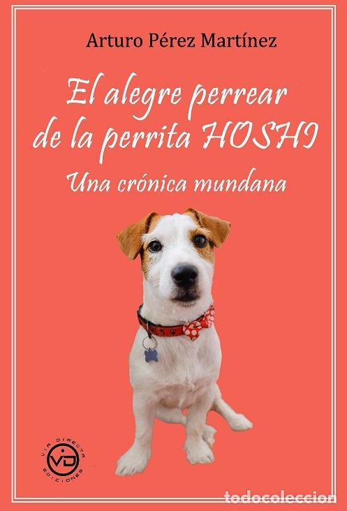 Libri: EL ALEGRE PERREAR DE LA PERRITA HOSHI - ARTURO PEREZ MARTINEZ