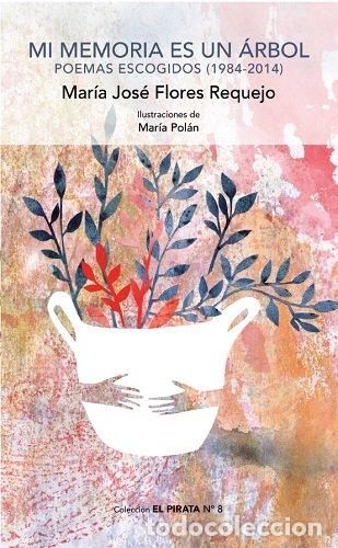 Libros: MI MEMORIA ES UN ARBOL POEMAS ESCOGIDOS 1984 2014 - MARIA JOSE FLORES REQUEJO