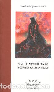 Libros: &rdquo;LA LLORONA&rdquo;: MITO, GENERO Y CONTROL SOCIAL EN MEXICO - SPINOSO ARCOCHA, ROSA MARIA