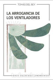 Libri: ARROGANCIA DE LOS VENTILADORES,LA - DEL REY, TOMAS