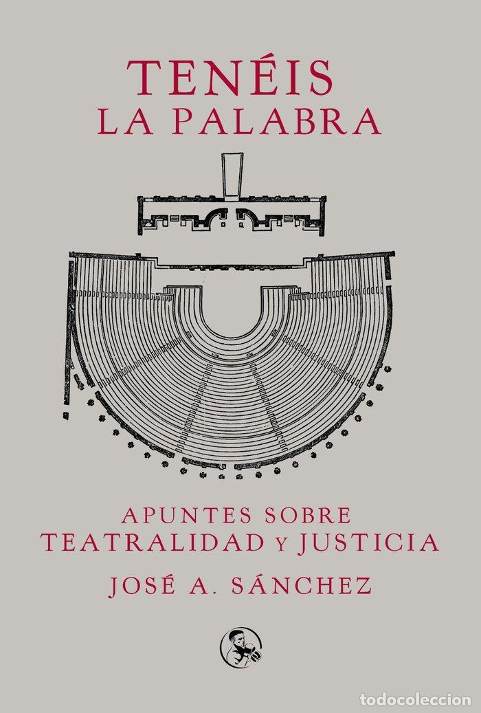 Libros: TENEIS LA PALABRA APUNTES SOBRE TEATRALIDAD Y JUSTICIA - SANCHEZ, JOSE A
