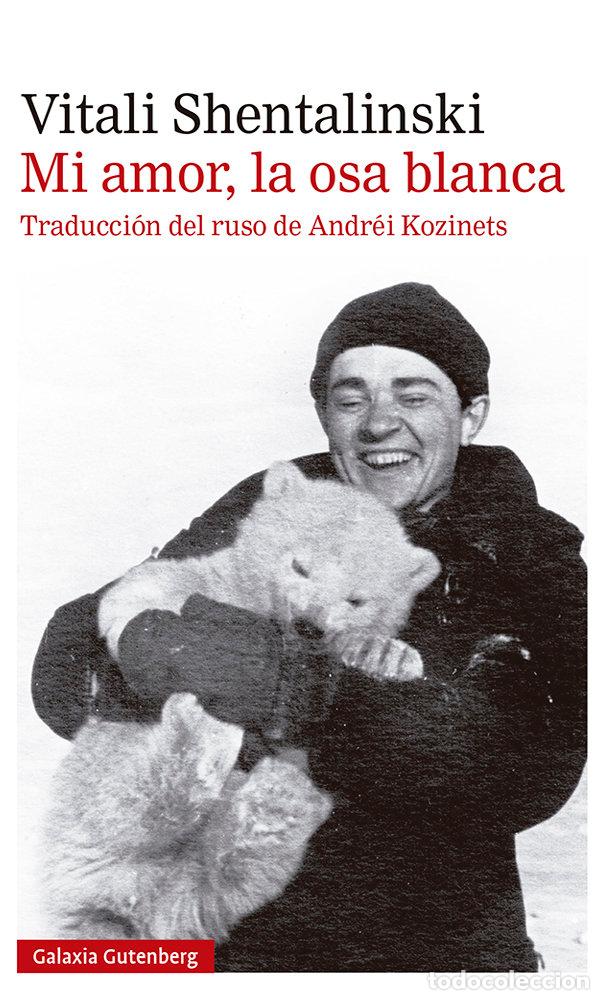 Libros: MI AMOR LA OSA BLANCA - SHENTALINSKI, VITALI