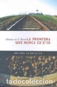 Libros: FRONTERA QUE NUNCA EXISTIO, LA - DE LA TORRE, ALONSO