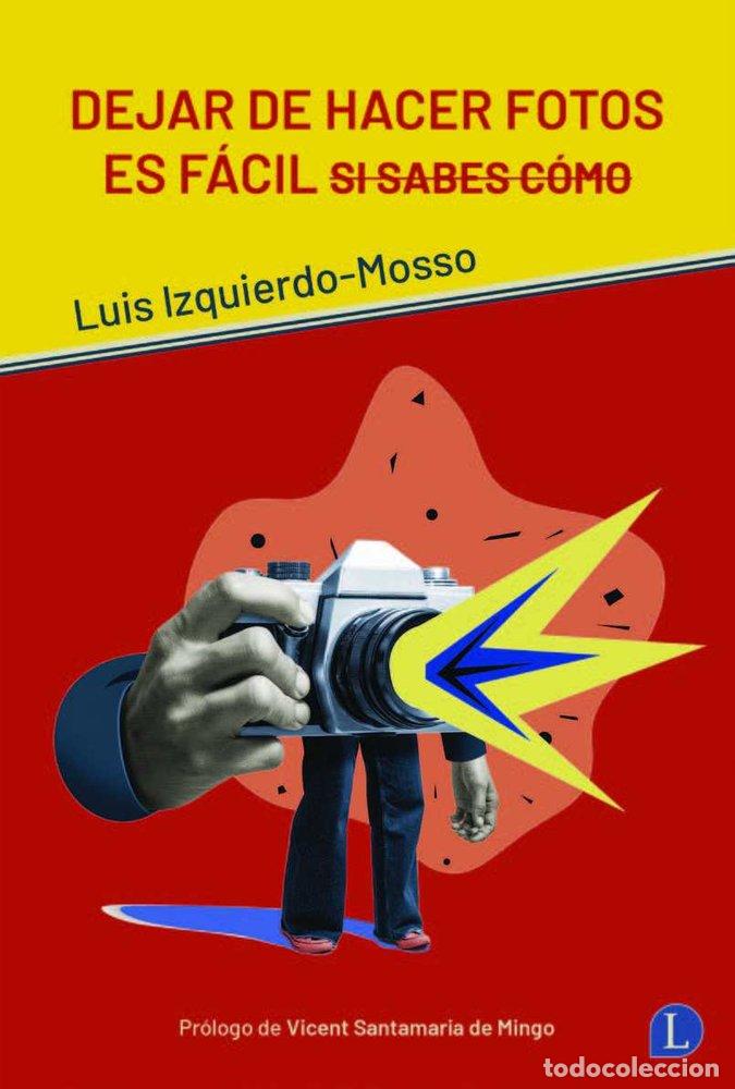 Libri: DEJAR DE HACER FOTOS ES FACIL SI SABES COMO - IZQUIERDO-MOSSO, LUIS