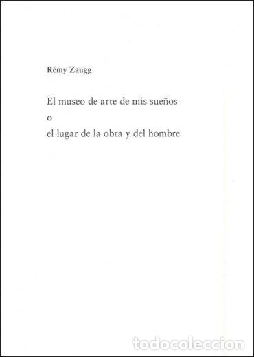 Livros: REMY ZUAGG EL MUSEO DE ARTE DE MIS SUE&Ntilde;OS O EL LUGAR DE LA - .