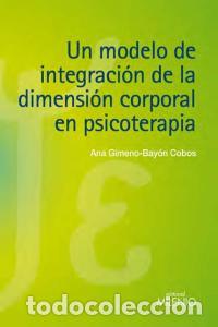 books: UN MODELO DE INTEGRACION DE LA DIMENSION CORPORAL PSICOTERA - GIMENO BAYON, ANA