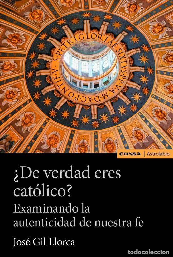 Livres: DE VERDAD ERES CATOLICO - JOSE GIL LLORCA