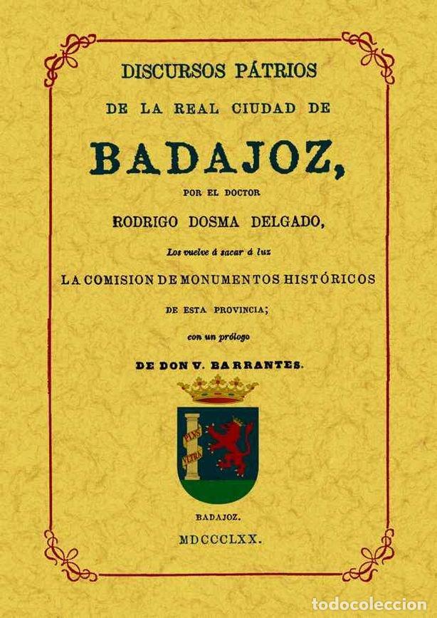 Livres: BADAJOZ. DISCURSOS PATRIOS DE LA REAL CIUDAD - DOSMA DELGADO, RODRIGO