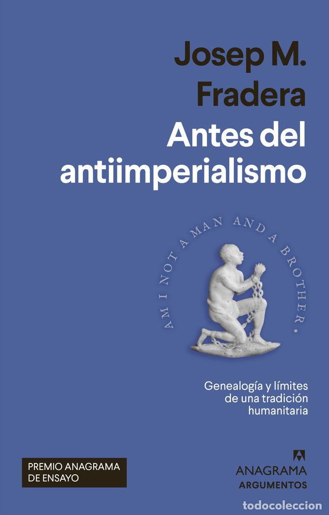 books: ANTES DEL ANTIIMPERIALISMO PREMIO ANAGRAMA ENSAYO - FRADERA, JOSEP M.